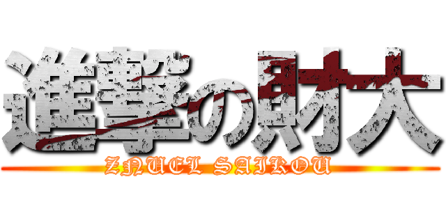 進撃の財大 (ZNUEL SAIKOU)