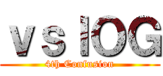 ｖｓＩＯＧ (4th Confusion)
