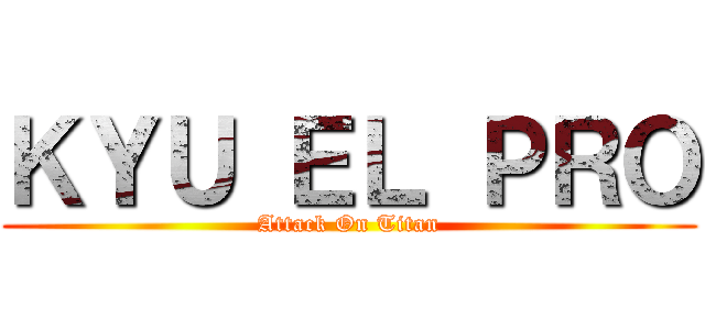 ＫＹＵ ＥＬ ＰＲＯ (Attack On Titan)