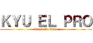 ＫＹＵ ＥＬ ＰＲＯ (Attack On Titan)