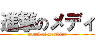 進撃のメディ (attack of medicine)