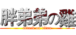 胖弟弟の雞 (attack on titan)
