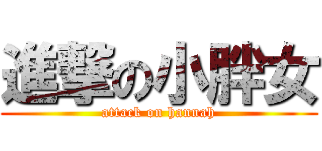 進撃の小胖女 (attack on hannah)