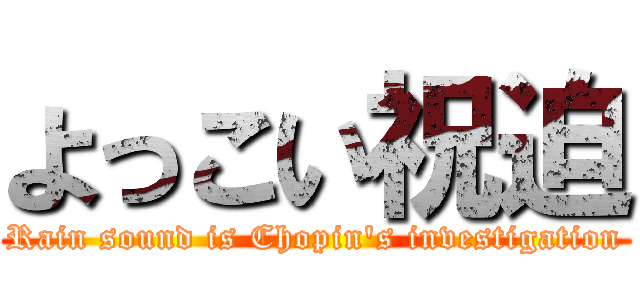 よっこい祝迫 (Rain sound is Chopin's investigation)