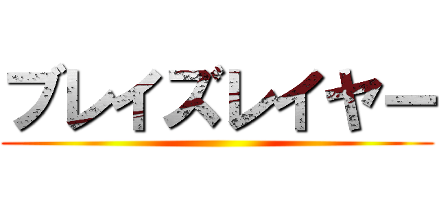 ブレイズレイヤー ()