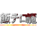 飯テロ魔 (yamero!)