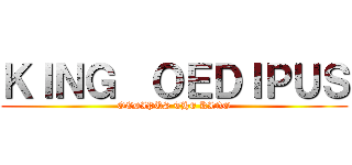 ＫＩＮＧ  ＯＥＤＩＰＵＳ (OEDIPUS THE KING)