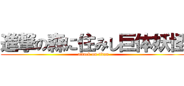 進撃の森に住みし巨体妖怪 (attack on titan)