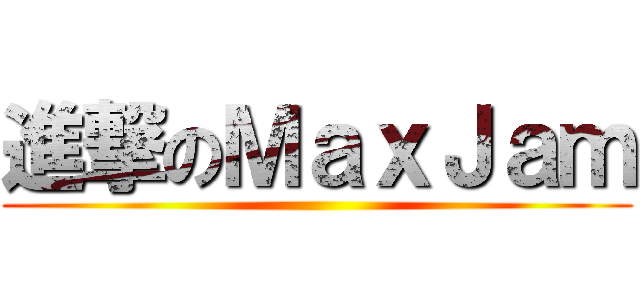 進撃のＭａｘＪａｍ ()