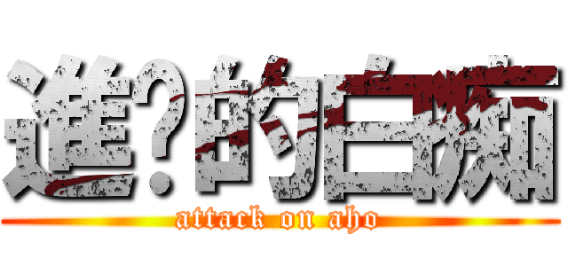 進擊的白痴 (attack on aho)