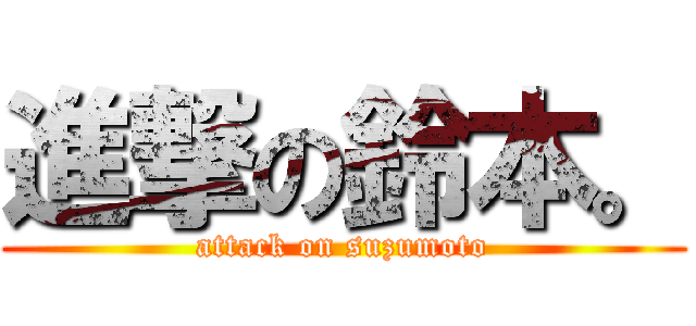 進撃の鈴本。 (attack on suzumoto)