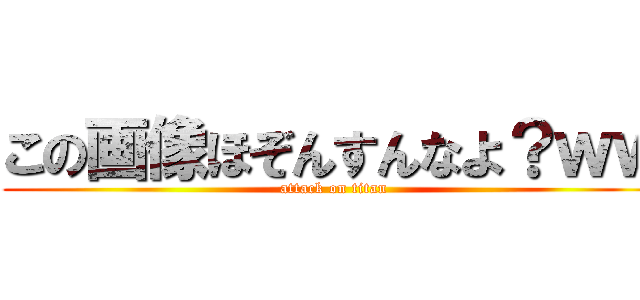 この画像ほぞんすんなよ？ｗｗ (attack on titan)