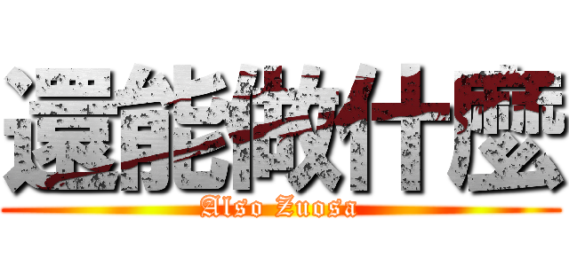 還能做什麼 (Also Zuosa)