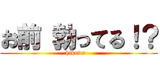 お前 勃ってる！？ (hikuwa--)