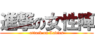 進撃の女性陣 (attack on Ladies)