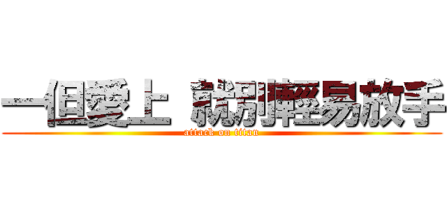 一但愛上 就別輕易放手 (attack on titan)