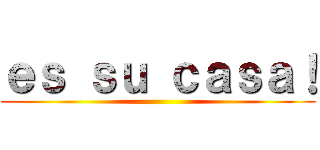 ｅｓ ｓｕ ｃａｓａ！ ()