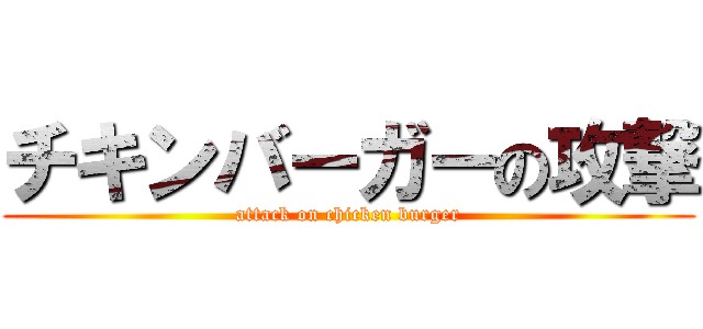 チキンバーガーの攻撃 (attack on chicken burger)