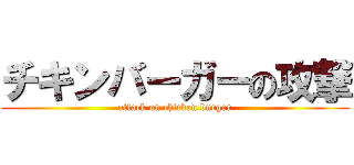 チキンバーガーの攻撃 (attack on chicken burger)