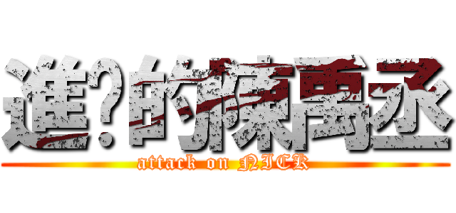 進擊的陳禹丞 (attack on NICK)