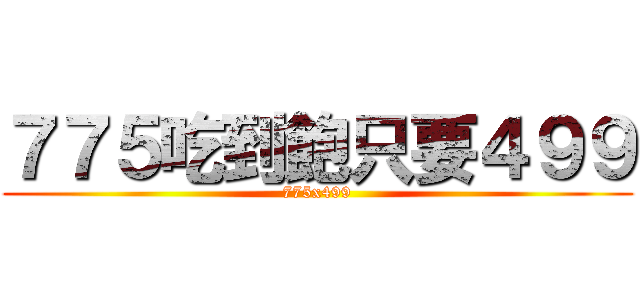 ７７５吃到飽只要４９９ (775x499)