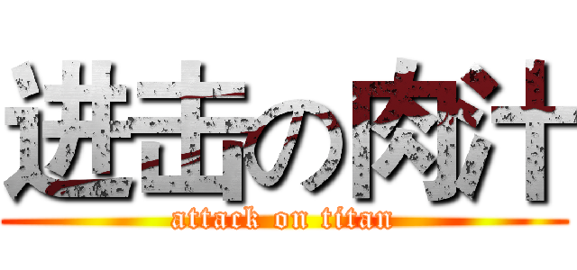 进击の肉汁 (attack on titan)