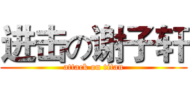进击の谢子轩 (attack on titan)