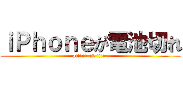 ｉＰｈｏｎｅが電池切れ (attack on titan)