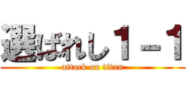 選ばれし１－１ (attack on titan)