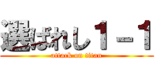 選ばれし１－１ (attack on titan)