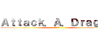 Ａｔｔａｃｋ．Ａ．Ｄｒａｇｏｎ (AAD)