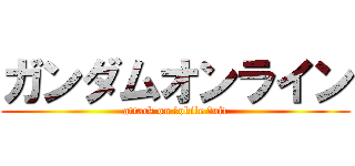 ガンダムオンライン (attack on ｍobile ｓuit)
