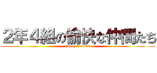 ２年４組の愉快な仲間たち (happy friends)