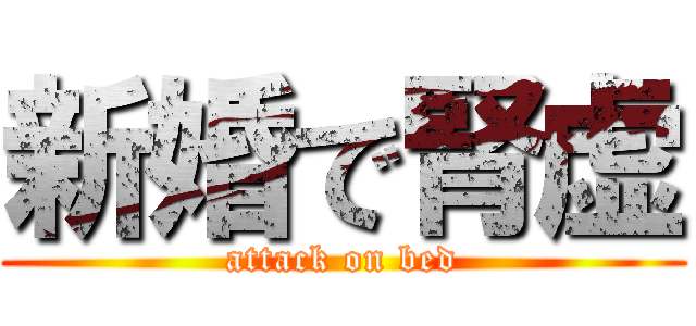 新婚で腎虚 (attack on bed)