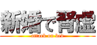 新婚で腎虚 (attack on bed)