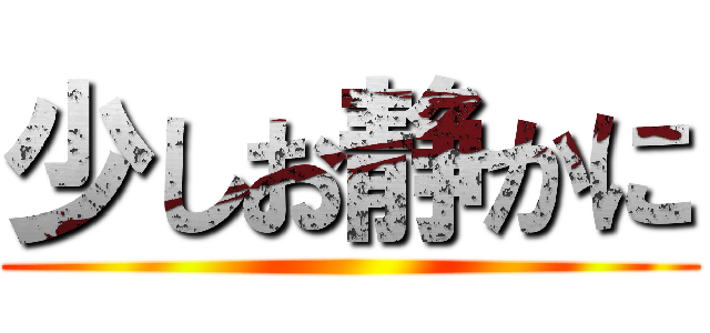 少しお静かに ()