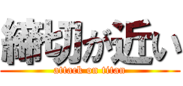 締切が近い (attack on titan)