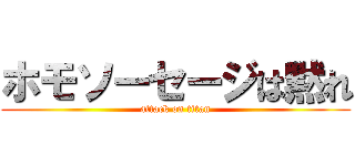 ホモソーセージは黙れ (attack on titan)