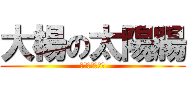 大楊の太陽腸 (幹你名字真難懂)