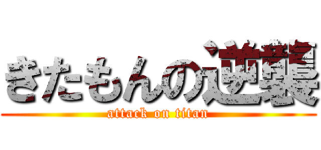 きたもんの逆襲 (attack on titan)