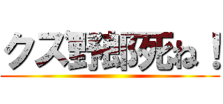 クズ野郎死ね！ ()
