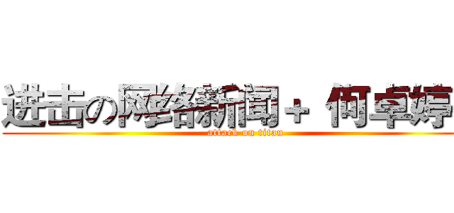 进击の网络新闻＋“何卓婷” (attack on titan)