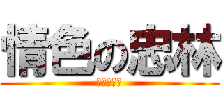 情色の忠林 (情色の忠林)