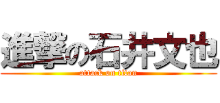 進撃の石井文也 (attack on titan)