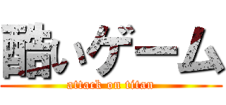 酷いゲーム (attack on titan)