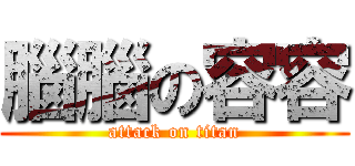 腦腦の容容 (attack on titan)