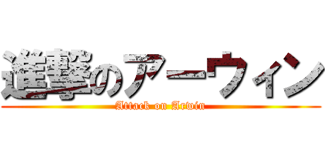 進撃のアーウィン (Attack on Arwin)
