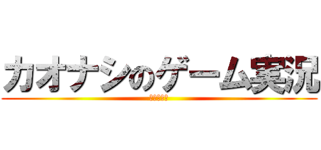 カオナシのゲーム実況 (始まるよ！)