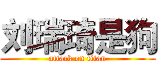 刘瑞琦是狗 (attack on titan)