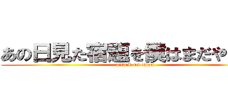 あの日見た宿題を僕はまだやらない (attack on titan)